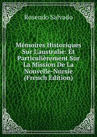 M?moires Historiques Sur L'australie: Et Particuli?rement Sur La Mission De La Nouvelle-Nursie (French Edition)