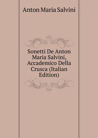 Sonetti De Anton Maria Salvini, Accademico Della Crusca (Italian Edition)
