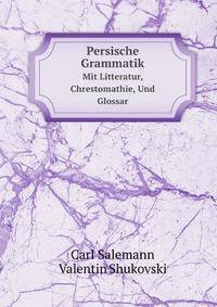 Persische Grammatik. Mit Litteratur, Chrestomathie, Und Glossar