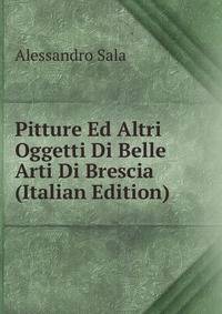 Pitture Ed Altri Oggetti Di Belle Arti Di Brescia (Italian Edition)