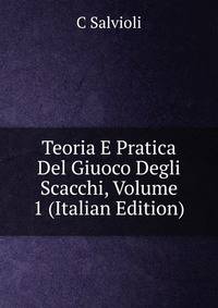 Teoria E Pratica Del Giuoco Degli Scacchi, Volume 1 (Italian Edition)