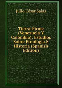 Tierra-Firme (Venezuela Y Colombia): Estudios Sobre Etnologia E Historia (Spanish Edition)