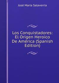 Los Conquistadores: El Origen Heroico De America (Spanish Edition)