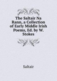 The Saltair Na Rann, a Collection of Early Middle Irish Poems, Ed. by W. Stokes