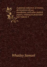 A general collection of treatys, declarations of war, manifestos, and other publick papers, relating to peace and war Volume 3
