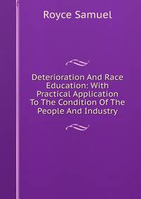 Deterioration And Race Education: With Practical Application To The Condition Of The People And Industry