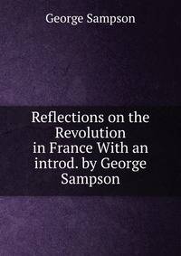 Reflections on the Revolution in France With an introd. by George Sampson