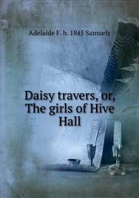 Daisy travers, or, The girls of Hive Hall