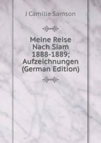 Meine Reise Nach Siam 1888-1889; Aufzeichnungen (German Edition)