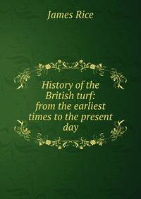 History of the British turf: from the earliest times to the present day
