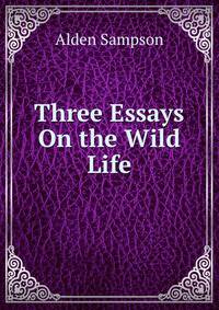 Three Essays On the Wild Life