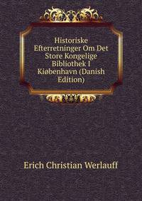 Historiske Efterretninger Om Det Store Kongelige Bibliothek I Kiobenhavn (Danish Edition)
