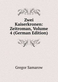 Zwei Kaiserkronen: Zeitroman, Volume 4 (German Edition)