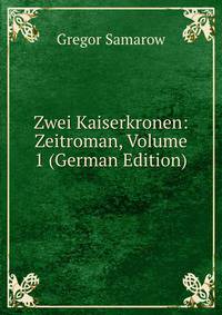 Zwei Kaiserkronen: Zeitroman, Volume 1 (German Edition)