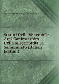 Statuti Della Venerabile Arci-Confraternita Della Misericordia Di Samminiato (Italian Edition)