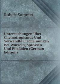 Untersuchungen Uber Chemotropismus Und Verwandte Erscheinungen Bei Wurzeln, Sprossen Und Pilzfaden (German Edition)