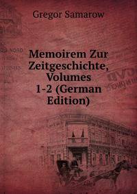 Memoirem Zur Zeitgeschichte, Volumes 1-2 (German Edition)