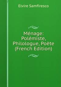 Menage: Polemiste, Philologue, Poete (French Edition)