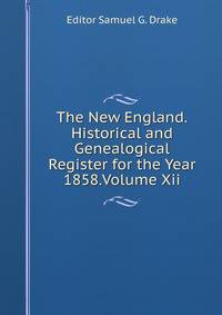 The New England.Historical and Genealogical Register for the Year 1858.Volume Xii.