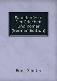 Familienfeste Der Griechen Und Romer (German Edition)