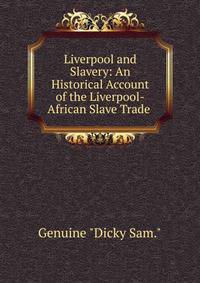 Liverpool and Slavery: An Historical Account of the Liverpool-African Slave Trade .