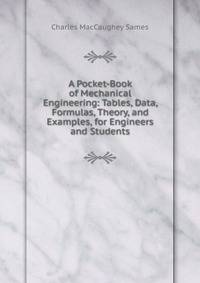A Pocket-Book of Mechanical Engineering: Tables, Data, Formulas, Theory, and Examples, for Engineers and Students