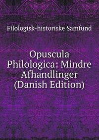 Opuscula Philologica: Mindre Afhandlinger (Danish Edition)