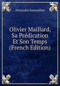 Olivier Maillard, Sa Predication Et Son Temps (French Edition)