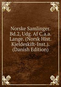 Norske Samlinger. Bd.2, Udg. Af C.a.a. Lange. (Norsk Hist. Kjeldeskift-Inst.). (Danish Edition)