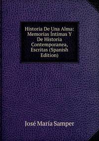 Historia De Una Alma: Memorias Intimas Y De Historia Contemporanea, Escritas (Spanish Edition)