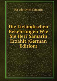 Die Livlandischen Bekehrungen Wie Sie Herr Samarin Erzahlt (German Edition)