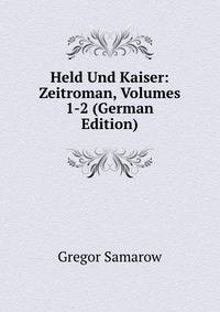 Held Und Kaiser: Zeitroman, Volumes 1-2 (German Edition)