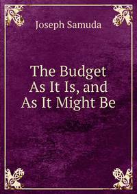 The Budget As It Is, and As It Might Be
