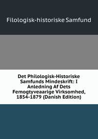 Det Philologisk-Historiske Samfunds Mindeskrift: I Anledning Af Dets Femogtyveaarige Virksomhed, 1854-1879 (Danish Edition)