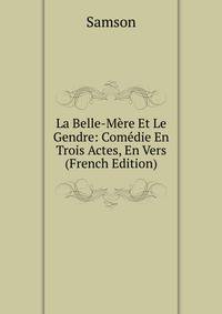 La Belle-Mere Et Le Gendre: Comedie En Trois Actes, En Vers (French Edition)