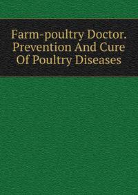 Farm-poultry Doctor. Prevention And Cure Of Poultry Diseases