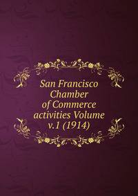 San Francisco Chamber of Commerce activities Volume v.1 (1914)