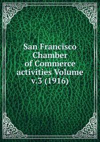 San Francisco Chamber of Commerce activities Volume v.3 (1916)