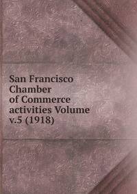 San Francisco Chamber of Commerce activities Volume v.5 (1918)