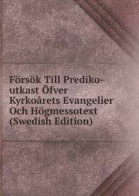 Forsok Till Prediko-utkast Ofver Kyrkoarets Evangelier Och Hogmessotext (Swedish Edition)