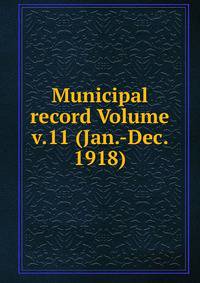 Municipal record Volume v.11 (Jan.-Dec. 1918)