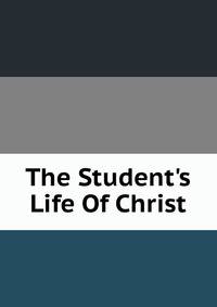 The Student's Life Of Christ