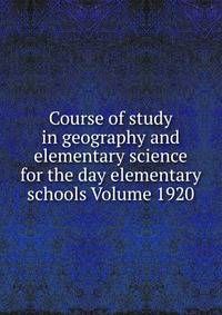 Course of study in geography and elementary science for the day elementary schools Volume 1920