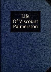 Life Of Viscount Palmerston