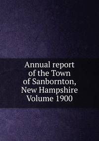 Annual report of the Town of Sanbornton, New Hampshire Volume 1900