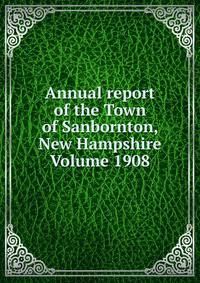 Annual report of the Town of Sanbornton, New Hampshire Volume 1908
