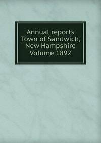 Annual reports Town of Sandwich, New Hampshire Volume 1892