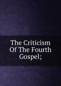 The Criticism Of The Fourth Gospel;