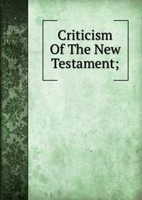 Criticism Of The New Testament;