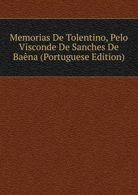 Memorias De Tolentino, Pelo Visconde De Sanches De Baena (Portuguese Edition)